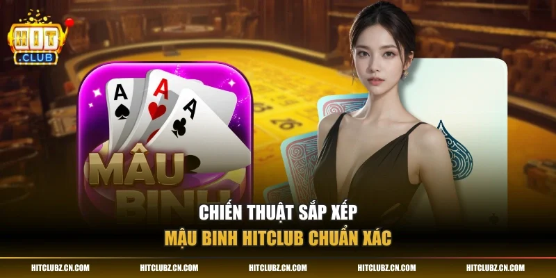 Chiến thuật sắp xếp mậu binh HITCLUB chuẩn xác
